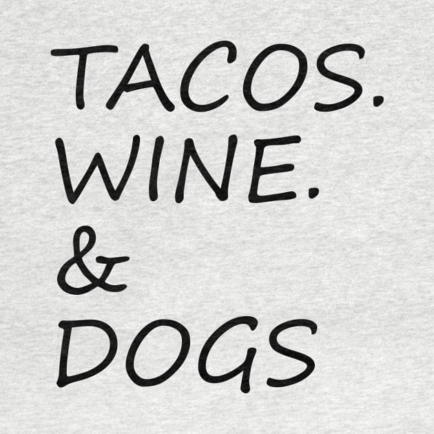 Tacos, Wine, Dogs The Best combination ever by ChestifyDesigns